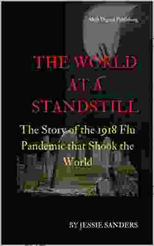 The World At A Standstill: The Story Of The 1918 Flu Pandemic That Shook The World