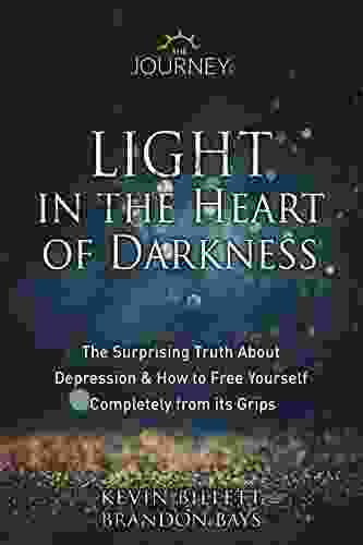 Light In The Heart Of Darkness : The Surprising Truth About Depression How To Free Yourself Completely From Its Grips