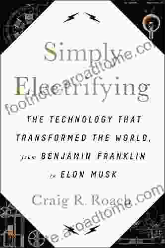 Simply Electrifying: The Technology That Transformed The World From Benjamin Franklin To Elon Musk