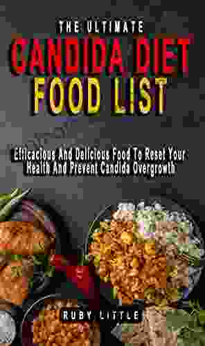 THE ULTIMATE CANDIDA DIET FOOD LIST: Efficacious And Delicious Food To Reset Your Health And Prevent Candida Overgrowth