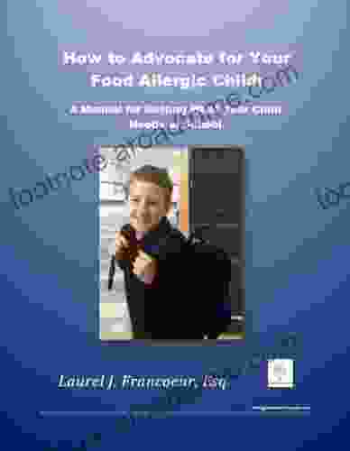 How To Advocate For Your Food Allergic Child: A Manual For Getting What Your Child Needs At School