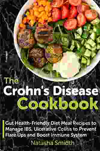 The Crohn S Disease Cookbook: Gut Health Friendly Diet Meal Recipes To Manage IBS Ulcerative Colitis To Prevent Flare Ups And Boost Immune System