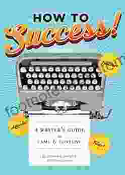 How To Success : A Writer S Guide To Fame Fortune