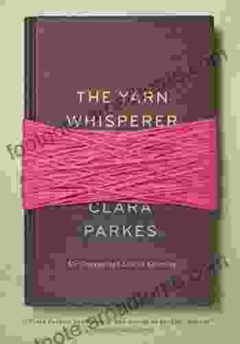 The Yarn Whisperer: My Unexpected Life In Knitting