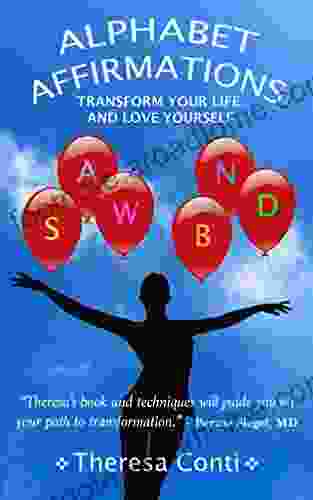 Alphabet Affirmations: Transform Your Life And Love Yourself: Theresa S And Techniques Will Guide You On Your Path To Transformation Bernie Siegel M D