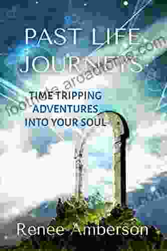 Past Life Journeys: Time Tripping Adventures Into Your Soul (Echoes Of Time 1)