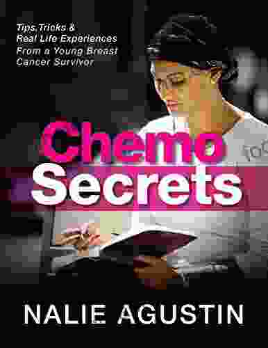 Chemo Secrets: Tips Tricks And Real Life Experiences From A Young Breast Cancer Survivor