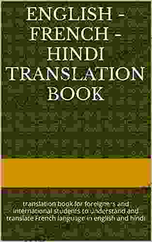 English French Hindi Translation Book: Translation For Foreigners And International Students To Understand And Translate French Language In English And Hindi