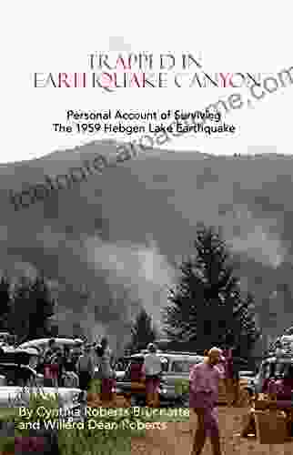 Trapped In Earthquake Canyon: Personal Account Of Surviving The 1959 Hebgen Lake Earthquake