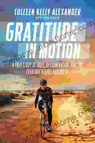 Gratitude In Motion: A True Story Of Hope Determination And The Everyday Heroes Around Us