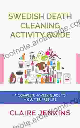 Swedish Death Cleaning Activity Guide: A Complete 4 Week Guide To A Clutter Free Life