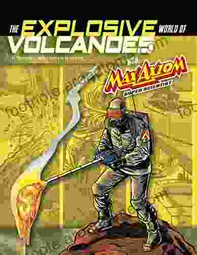 The Explosive World Of Volcanoes With Max Axiom Super Scientist: 4D An Augmented Reading Science Experience (Graphic Science 4D)