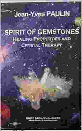 SPIRIT OF GEMSTONES: HEALING PROPERTIES AND CRYSTAL THERAPY