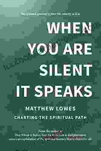 When You Are Silent It Speaks: Charting The Spiritual Path