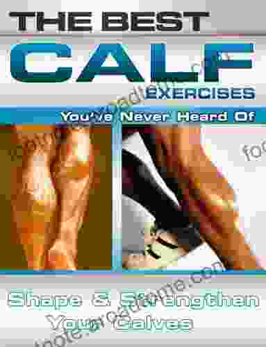 The Best Calf Exercises You ve Never Heard Of: Shape and Strengthen Your Calves