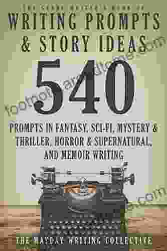 The Genre Writer S Of Writing Prompts Story Ideas: 540 Creative Writing Prompts In The Genres Of Fantasy Sci Fi Mystery Thriller Horror Supernatural And Memoir