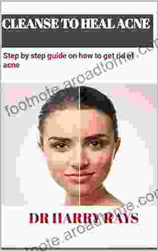 CLEANSE TO HEAL ACNE: Step By Step Guide On How To Get Rid Of Acne