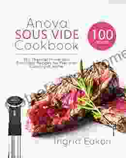 Anova Sous Vide Cookbook: 100 Thermal Immersion Circulator Recipes for Precision Cooking At Home