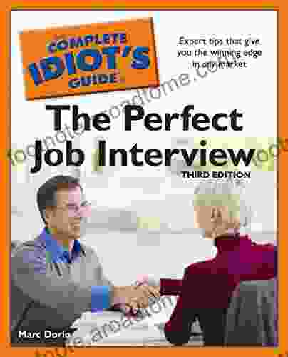 The Complete Idiot S Guide To The Perfect Job Interview 3rd Edition: Expert Tips That Give You The Winning Edge In Any Market