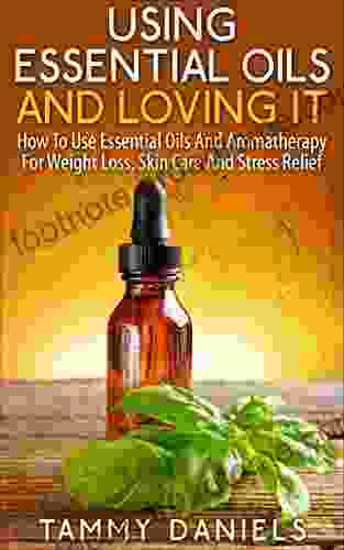 Using Essential Oils And Loving It: How To Use Essential Oils And Aromatherapy For Weight Loss Skin Care And Stress Relief (Essential Oils And Healthy Living 2)