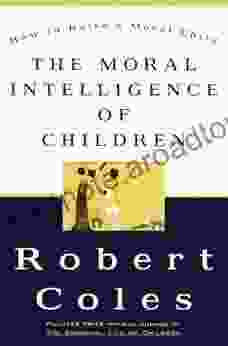 The Moral Intelligence Of Children: How To Raise A Moral Child