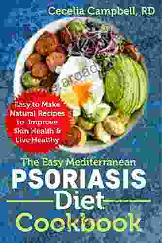 The Easy Mediterranean Psoriasis Diet Cookbook: Easy To Make Natural Recipes To Improve Skin Health Live Healthy