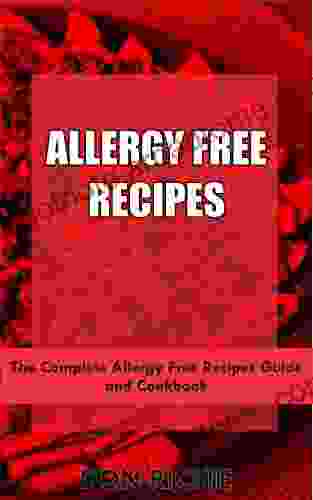 ALLERGY FREE RECIPES: The Complete Allergy Free Recipes Guide And Cookbook