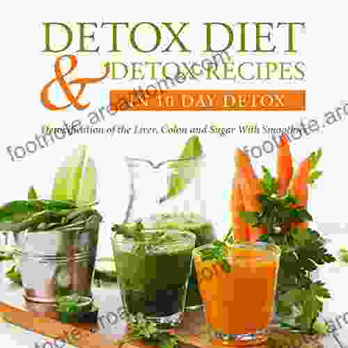 Detox Diet Detox Recipes In 10 Day Detox: Detoxification Of The Liver Colon And Sugar With Smoothies