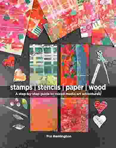 Stamps Stencils Paper Wood: A Step By Step Guide To Mixed Media Art Adventures