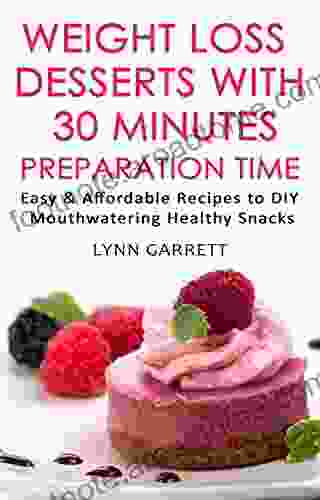 Weight Loss Desserts With 30 Minutes Preparation Time : Easy And Affordable Recipes To DIY Mouthwatering Healthy Snacks