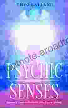 Psychic Senses: Beginner S Guide To Developing Your Psychic Abilities