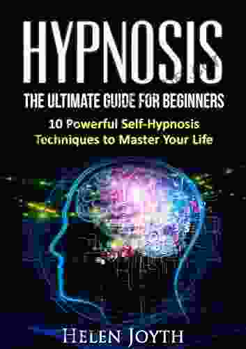 Hypnosis: The Ultimate Guide For Beginners 10 Powerful Self Hypnosis Techniques To Master Your Life (Positivity Mindset Motivation Productivity Relaxation)