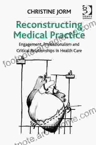 Reconstructing Medical Practice: Engagement Professionalism And Critical Relationships In Health Care