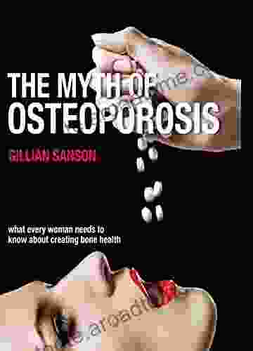 The Myth Of Osteoporosis: What Every Woman Needs To Know About Creating Bone Health