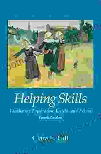 Helping Skills: Facilitating Exploration Insight And Action Fourth Edition