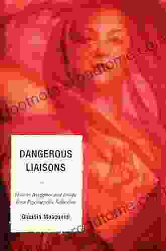 Dangerous Liaisons: How To Recognize And Escape From Psychopathic Seduction