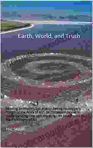 Earth World And Truth: Reading Smithson S Spiral Jetty Seeing Heidegger S Origin Of The Work Of Art 36 Correspondences In Understanding One With The Other An Essay/Work In The Philosophy Of Art