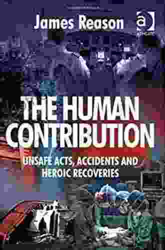 The Human Contribution: Unsafe Acts Accidents And Heroic Recoveries