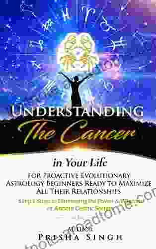 Understanding The Cancer In Your Life For Proactive Evolutionary Astrology Beginners Ready To Maximize All Their Relationships : Simple Steps To Harnessing The Astrological Sign In Your Life)