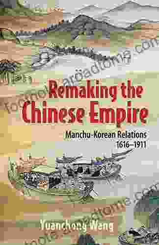 Remaking The Chinese Empire: Manchu Korean Relations 1616 1911