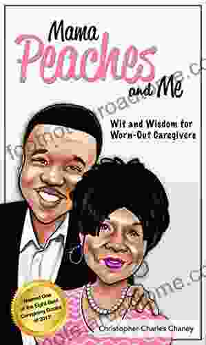 Mama Peaches And Me: Wit And Wisdom For Worn Out Caregivers