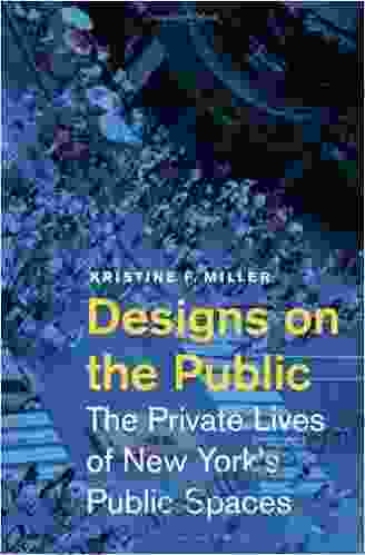 Designs on the Public: The Private Lives of New York s Public Spaces: The Private Lives of New York s Public Spaces