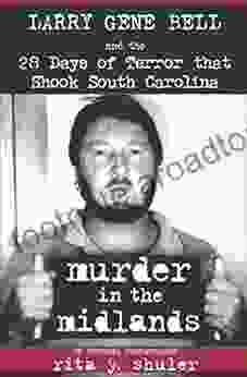 Murder In The Midlands: Larry Gene Bell And The 28 Days Of Terror That Shook South Carolina