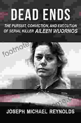 Dead Ends: The Pursuit Conviction And Execution Of Serial Killer Aileen Wuornos