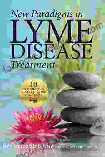 New Paradigms In Lyme Disease Treatment: 10 Top Doctors Reveal Healing Strategies That Work