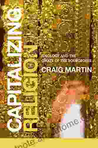 Capitalizing Religion: Ideology And The Opiate Of The Bourgeoisie