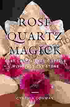 Rose Quartz Magick: Cast Simple Crystal Magic Spells With Just One Stone (Wicca And Witchcraft) (Easy Witchcraft Spells 1)