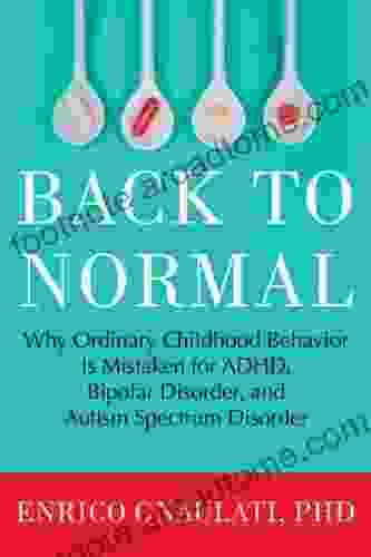 Back To Normal: Why Ordinary Childhood Behavior Is Mistaken For ADHD Bipolar Disorder And Autism Spectrum Disorder