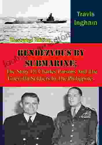 Rendezvous By Submarine : The Story Of Charles Parsons And The Guerrilla Soldiers In The Philippines Illustrated Edition