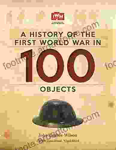 A History Of The First World War In 100 Objects: In Association With The Imperial War Museum (CASSELL)